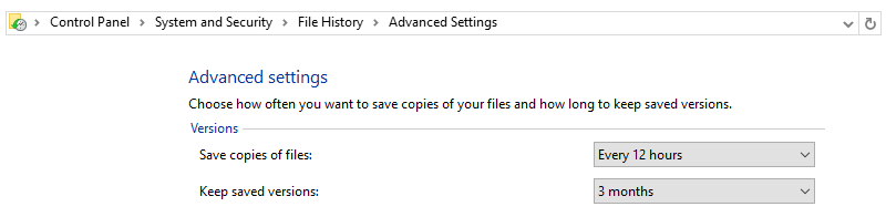 Control Panel > System and Security > File History > Advanced Settings > Choose how often you want to save copies of your files and how long to keep saved versions