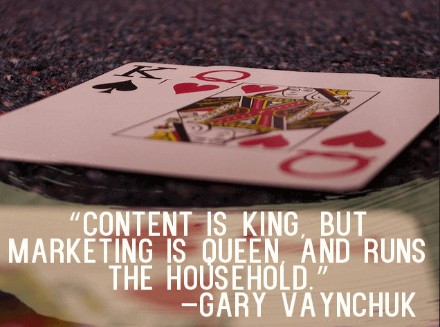 Content is king, but marketing is queen and runs the household. - Gary Vaynerchuk