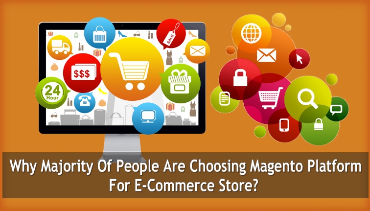 Why Majority Of People Are Choosing Magento Platform For E-Commerce Store?