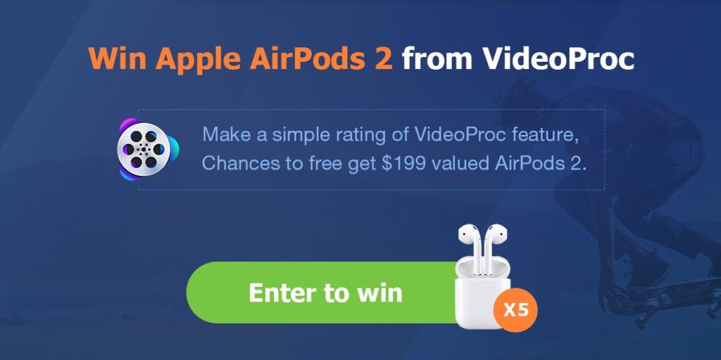 Win Apple AirPods 2 from VideoProc. Make a simple rating of VideoProc features, chances to free get $199 valued Apple AirPods 2.