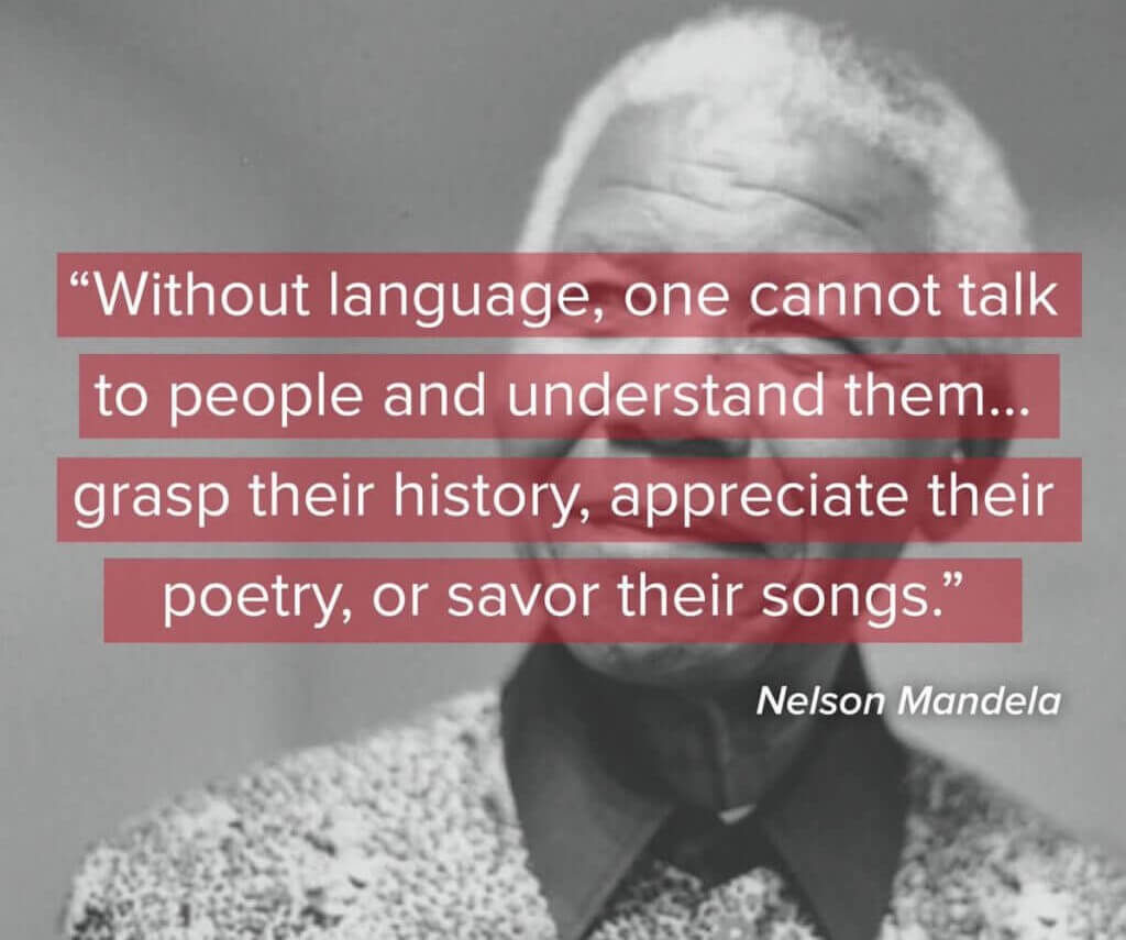 Nelson Mandela Quotes About Language Learning - Without language, one cannot talk to people and understand them... grasp their history, appreciate their poetry, or savor their songs.