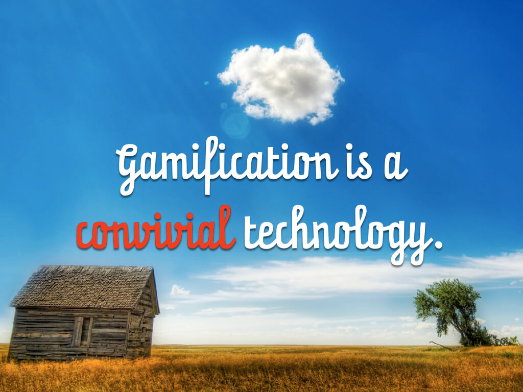 Gamification is a convivial technology.