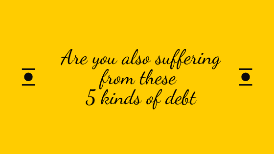 Are you also suffering from these 5 types of debt