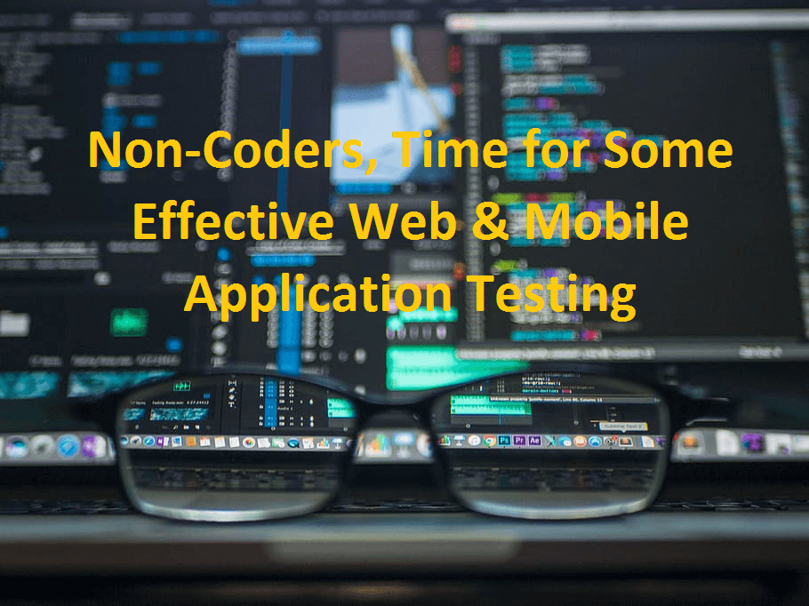 Non-Coders, Time for Some Effective Web & Mobile Application Testing.