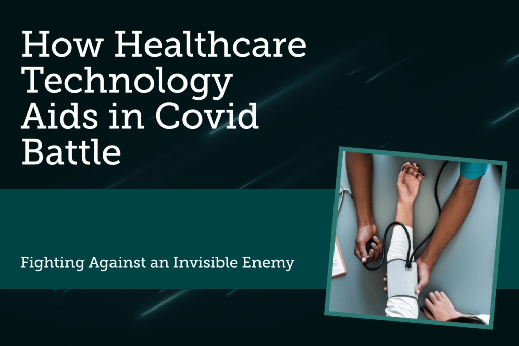 How Healthcare Technology Aids in Covid Battle? Fighting Against an Invisible Enemy