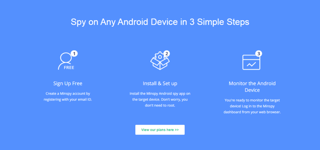 Spy on Any Android Device in 3 Simple Steps. Sign Up Free. Install and Set up. Monitor the Android Device.