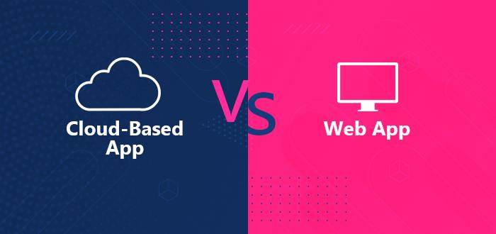 Cloud-Based App vs Web App. 