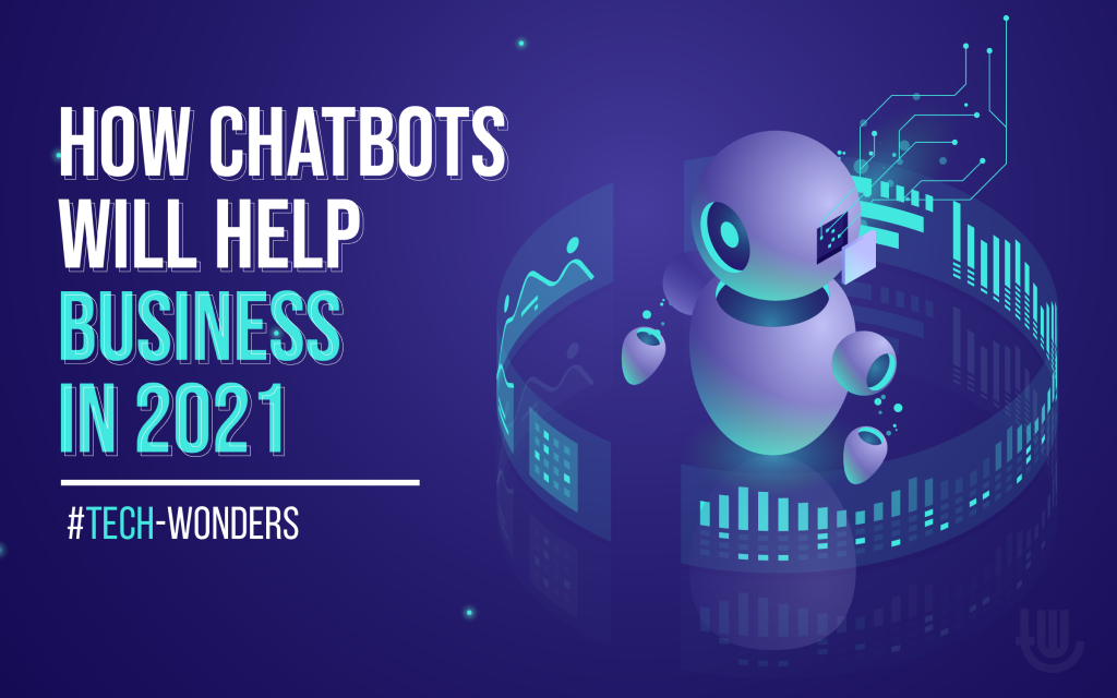 How Chatbots Will Help Business in 2021 | Tech-Wonders.com