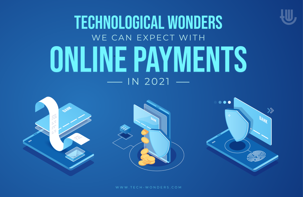 Technological Wonders We Can Expect With Online Payments in 2021: