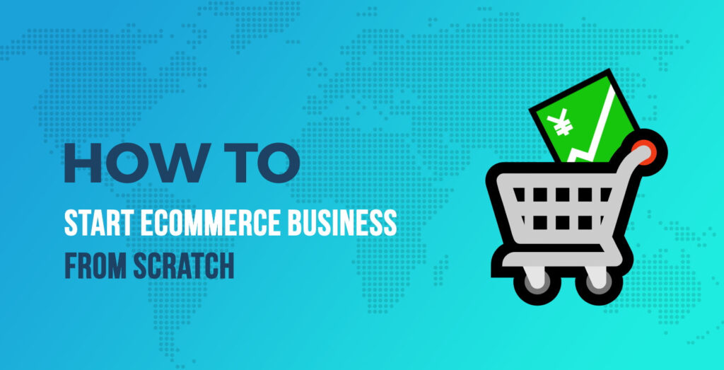 How to Start Ecommerce Business From Scratch?