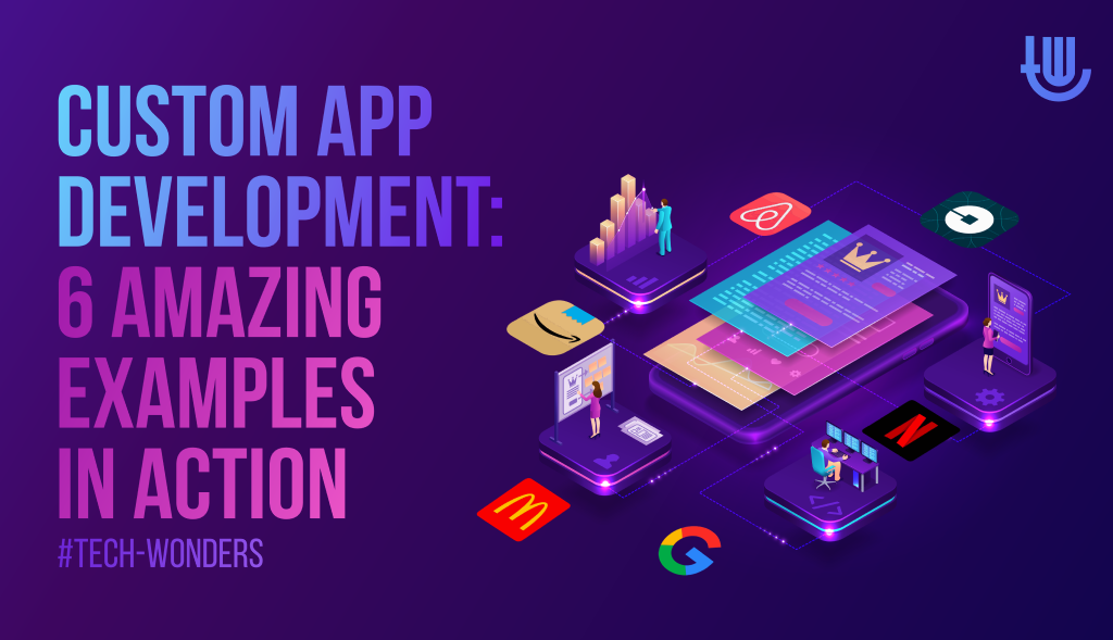 Custom App Development: 6 Amazing Examples in Action.