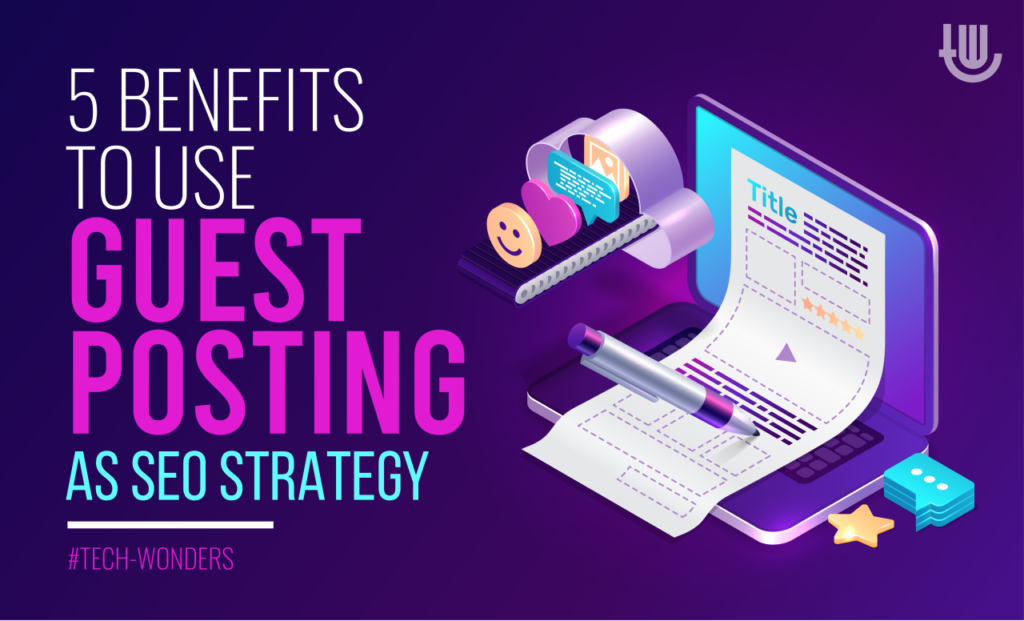 5 Benefits To Use Guest Posting As SEO Strategy