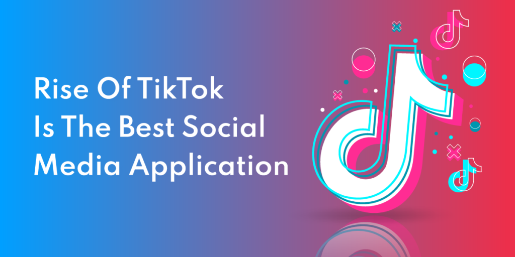 Rise of TikTok as the Best Social Media Application