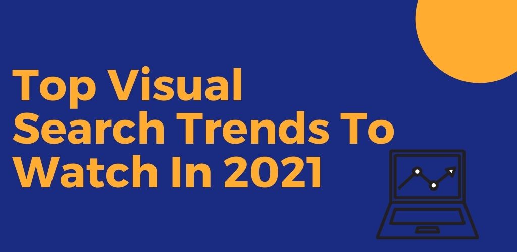 Top Visual Search Trends to Watch in 2021