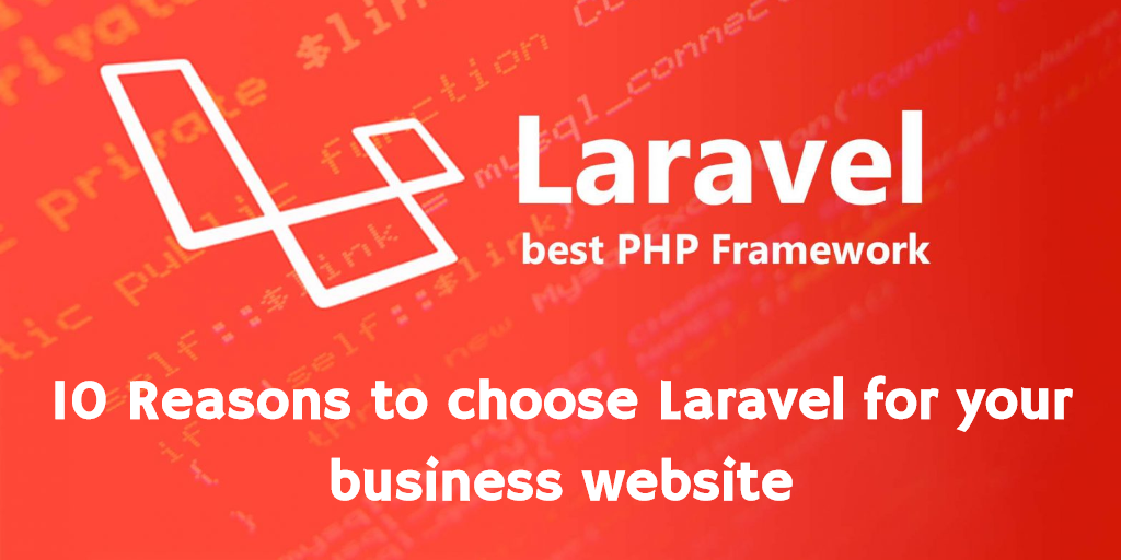 Laravel - The Best PHP Framework. 10 Reasons to choose Laravel for your business website