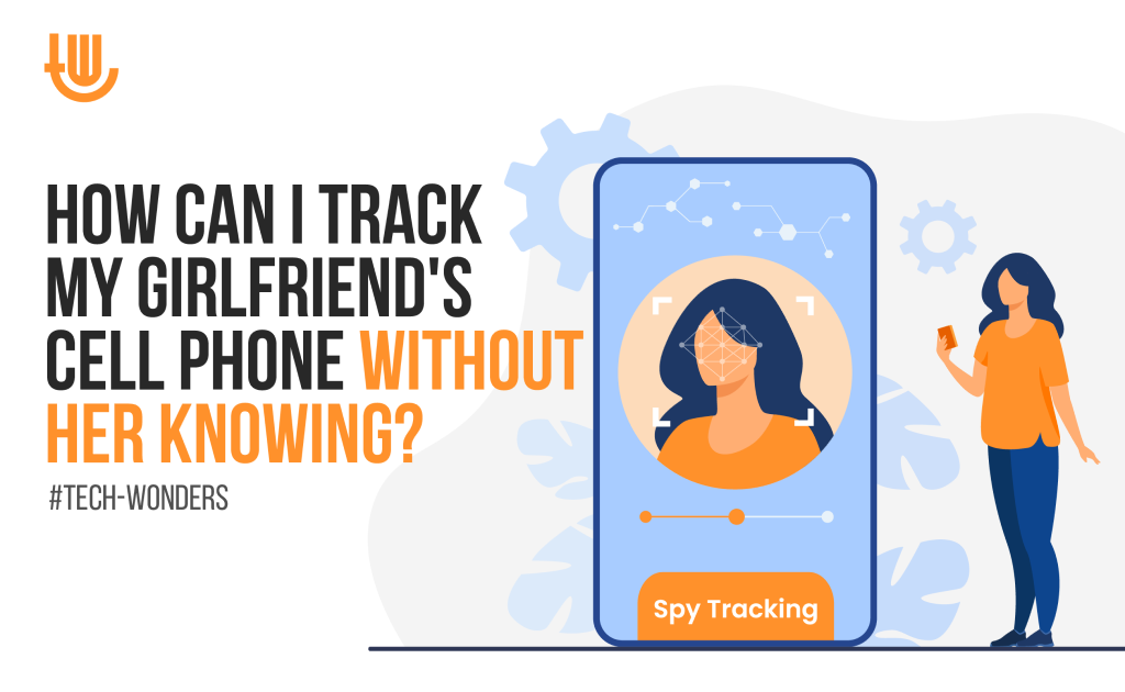 How Can I Track My Girlfriend's Cell Phone Without Her Knowing?