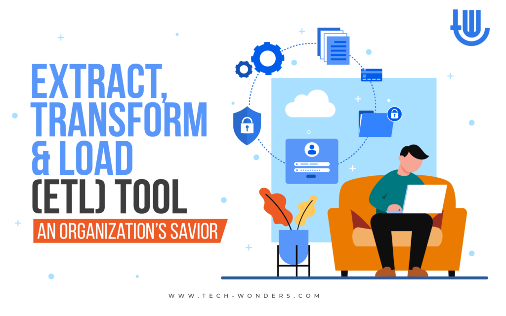 Extract, Transform, & Load (ETL) Tool - An Organization’s Savior