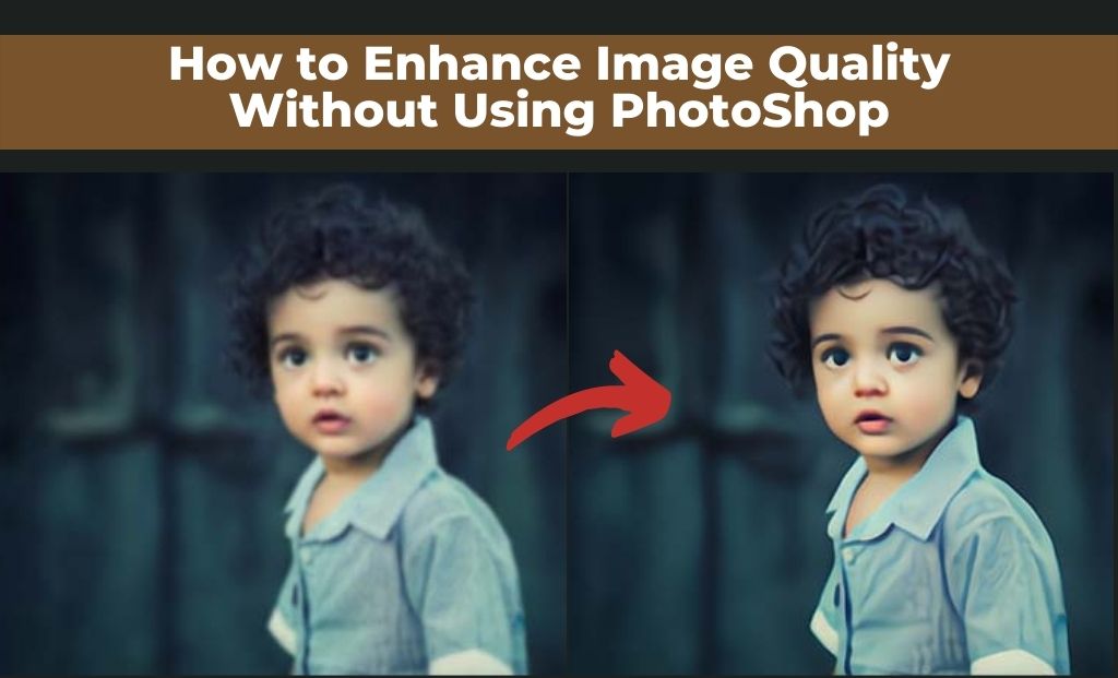 How to Enhance Image Quality Without Using Photoshop