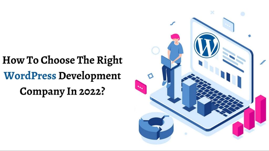 How To Choose The Right WordPress Development Company In 2022?