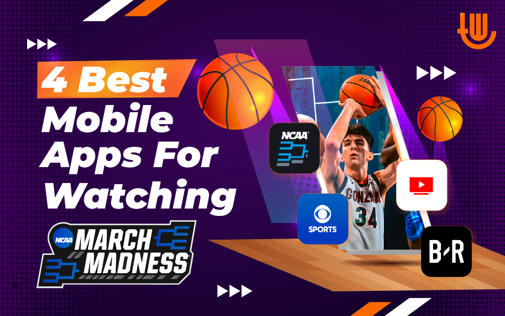 4 Best Mobile Apps for Watching March Madness - NCAA March Madness Live, CBS Sports, YouTube TV, Bleacher Report