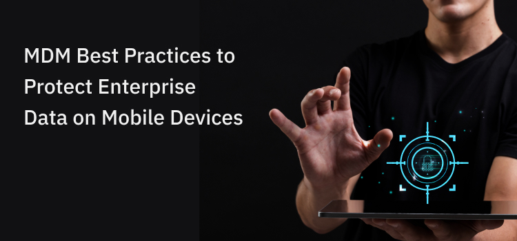 MDM Best Practices to Protect Enterprise Data on Mobile Devices