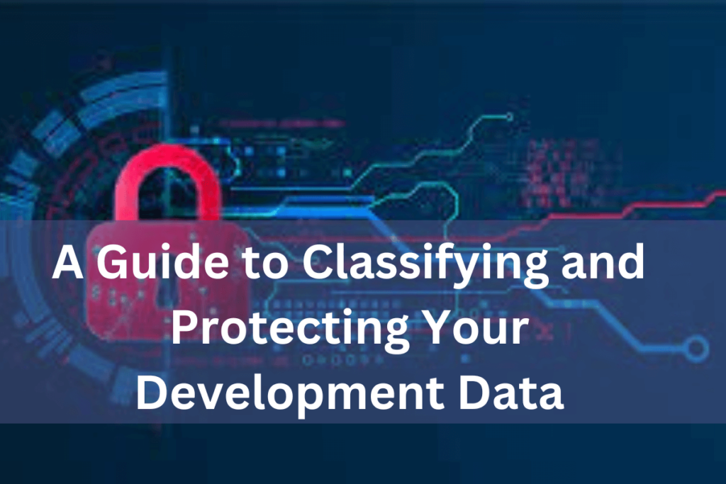 A Guide to Classifying and Protecting Your Development Data