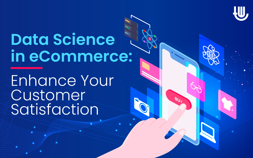 Data Science in eCommerce: Enhance Your Customer Satisfaction
