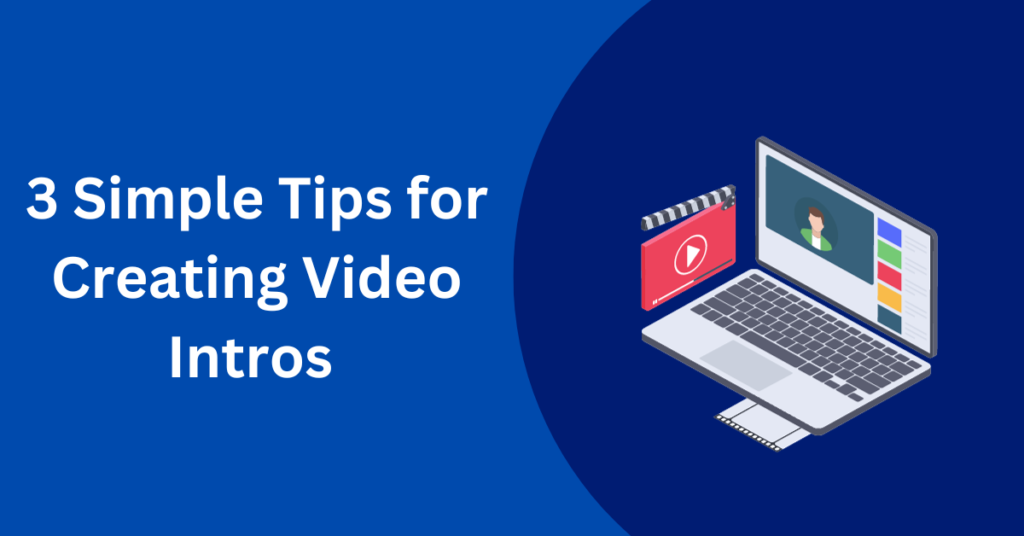 3 Simple Tips for Creating Video Intros To Get More Attention