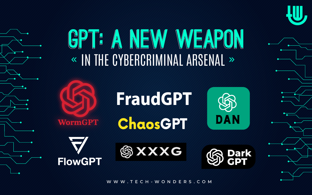 GPT: A New Weapon in the Cybercriminal Arsenal: WormGPT, FraudGPT, ChatGPT DAN, FlowGPT, ChaosGPT, DarkGPT, CheaterGPT, XXXGPT.