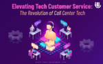 Elevating Tech Customer Service: The Revolution of Call Center Tech