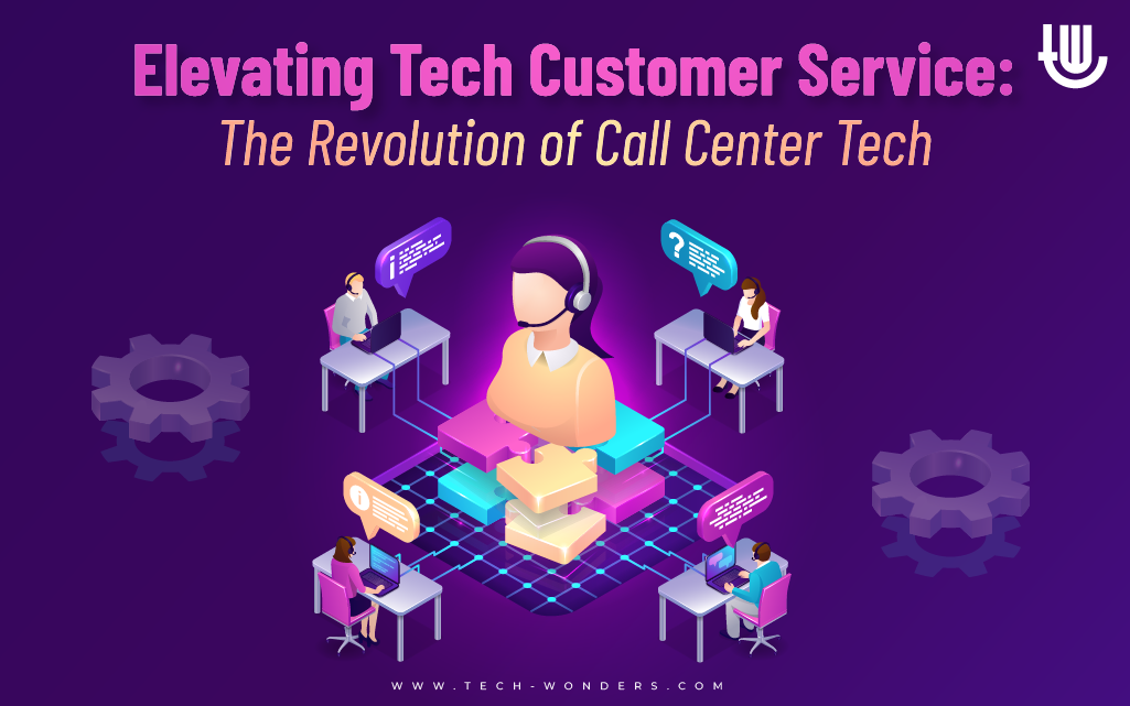 Elevating Tech Customer Service: The Revolution of Call Center Tech