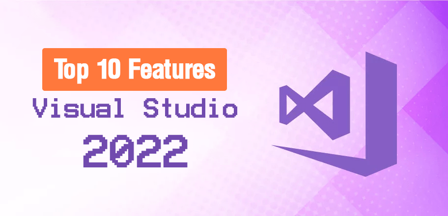 Visual Studio 2022: Top 10 Features