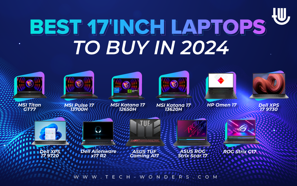 Best 17-Inch Laptops to Buy in 2024: MSI Titan GT77, MSI Pulse 17 13700H, MSI Katana 17 12650H, MSI Katana 17 13620H, HP Omen 17, Dell XPS 17 9730, Dell XPS 17 9720, Dell Alienware x17 R2, Asus TUF Gaming A17, Asus ROG Strix Scar 17, Asus ROG Strix 17.