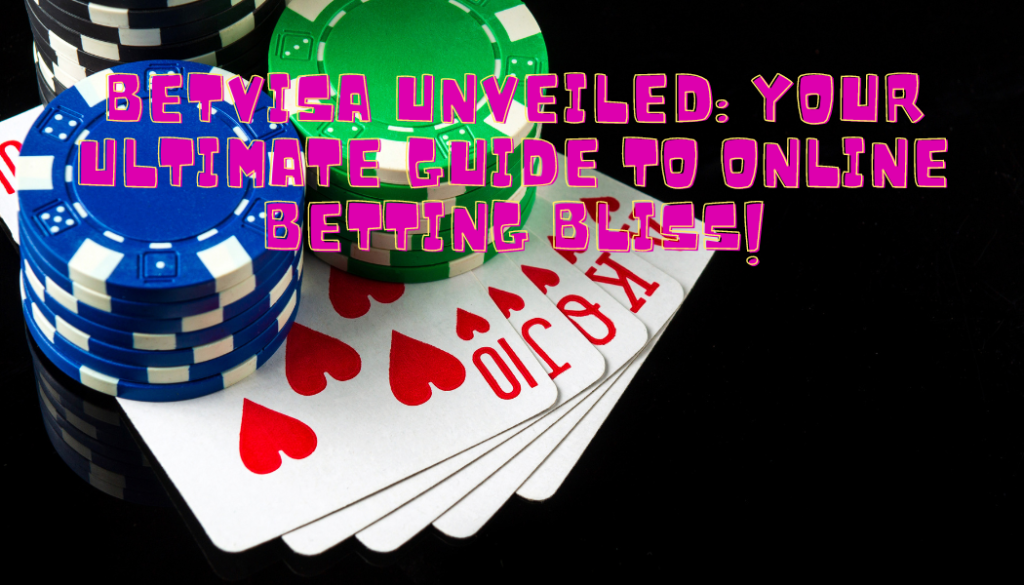 BetVisa Unveiled: Your Ultimate Guide to Online Betting Bliss