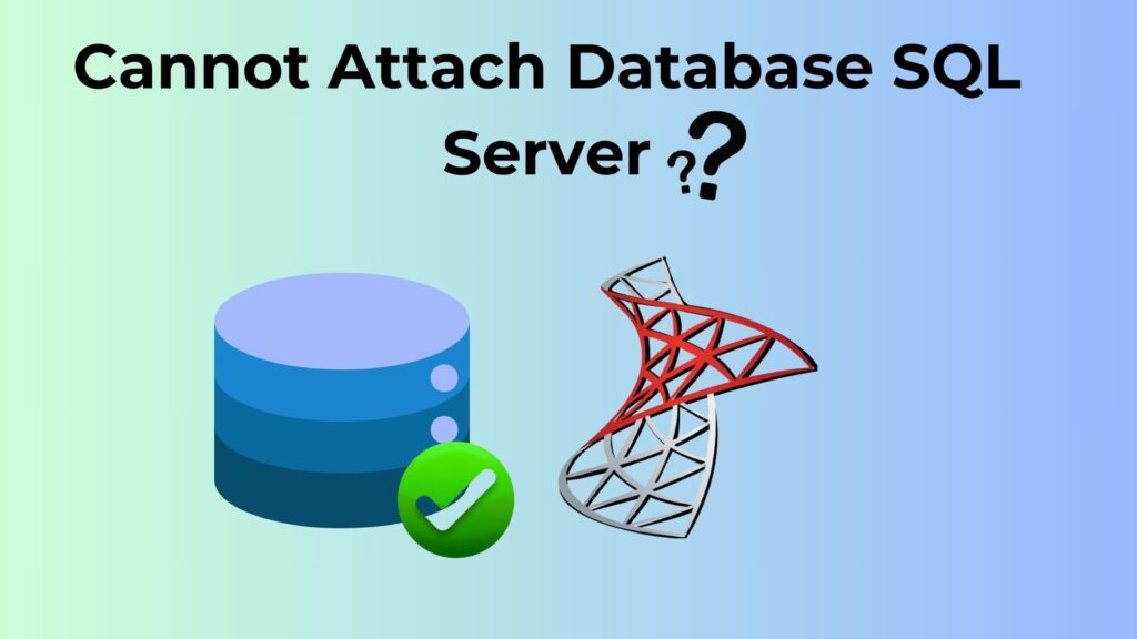 Cannot Attach Database SQL Server?