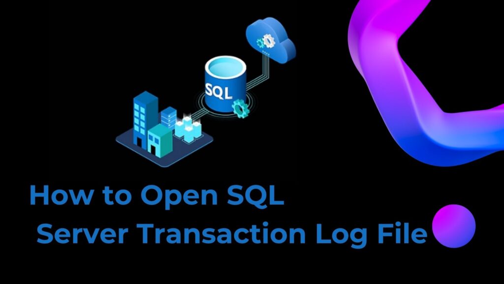 How to Open SQL Server Transaction Log File