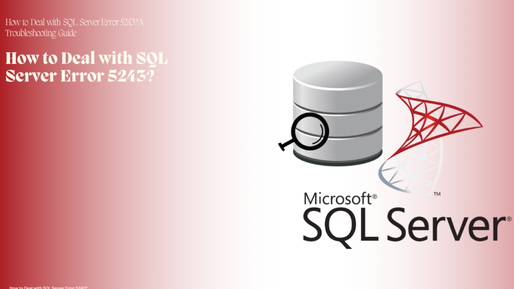 How to Deal With SQL Server Error 5243? A Troubleshooting Guide