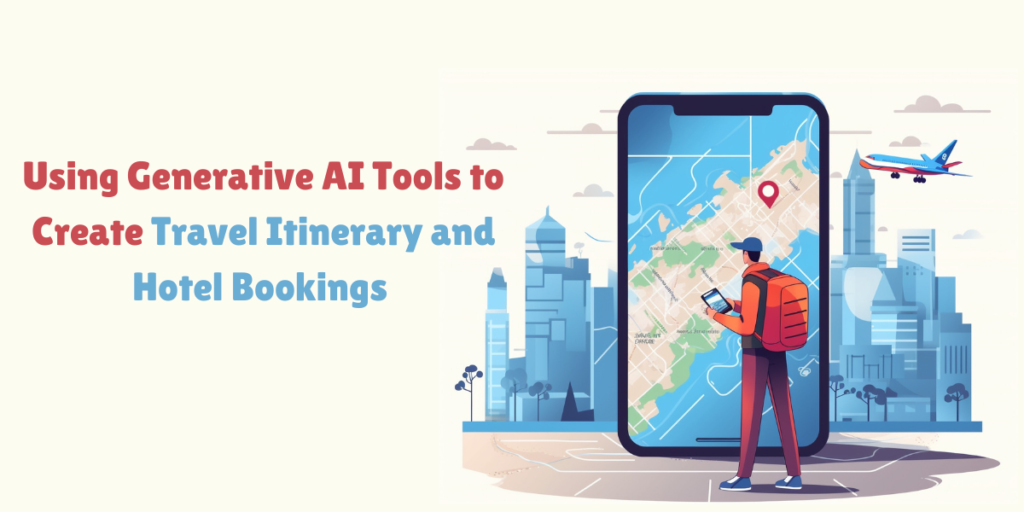 Using Generative AI Tools to Create Travel Itinerary and Hotel Bookings 1