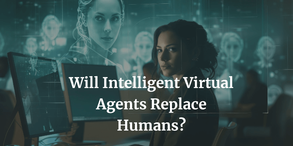 Will Intelligent Virtual Agents Replace Humans